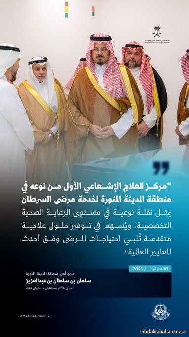 الأمير #سلمان_بن_سلطان: مركز العلاج الإشعاعي الأول من نوعه في منطقة #المدينة_المنورة لخدمة مرضى السرطان